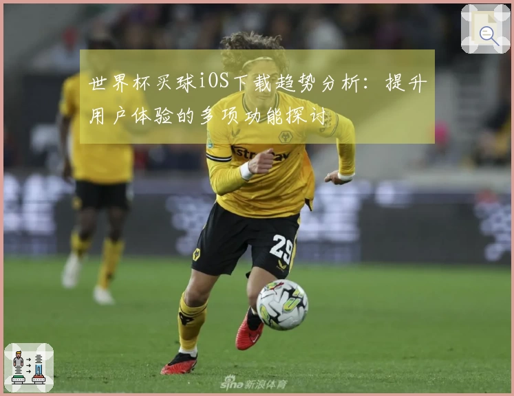 世界杯买球iOS下载趋势分析：提升用户体验的多项功能探讨