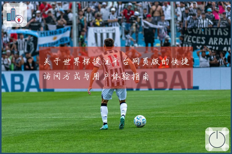 关于世界杯投注平台网页版的快捷访问方式与用户体验指南